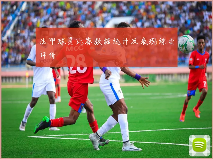 法甲球员比赛数据统计及表现综合评价