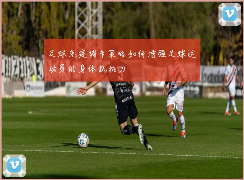 足球免疫调节策略如何增强足球运动员的身体抵抗力